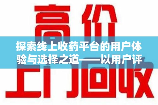 岳阳探索线上收药平台的用户体验与选择之道——以用户评价为参考