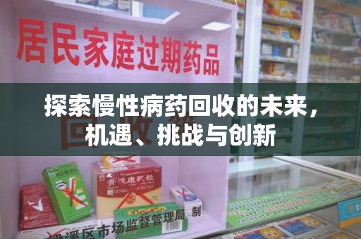 岳阳探索慢性病药回收的未来，机遇、挑战与创新