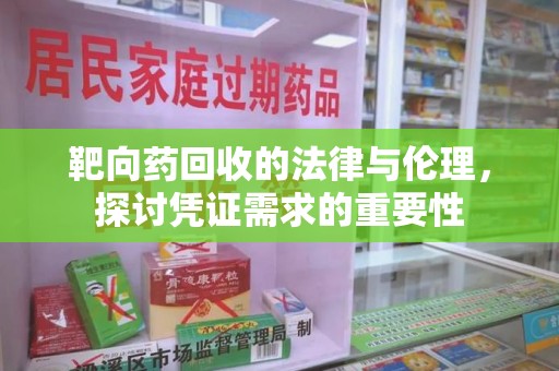 岳阳靶向药回收的法律与伦理，探讨凭证需求的重要性