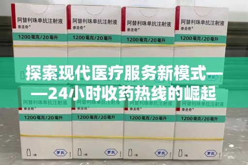 岳阳探索现代医疗服务新模式——24小时收药热线的崛起与意义