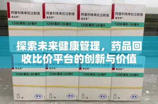 岳阳探索未来健康管理，药品回收比价平台的创新与价值