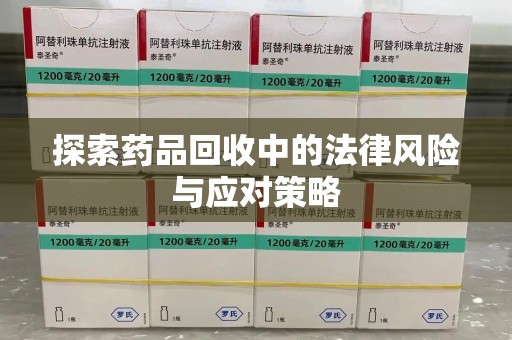 岳阳探索药品回收中的法律风险与应对策略