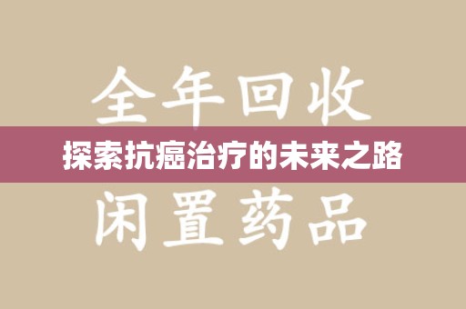 岳阳探索抗癌治疗的未来之路