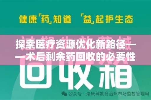 岳阳探索医疗资源优化新路径——术后剩余药回收的必要性与实践