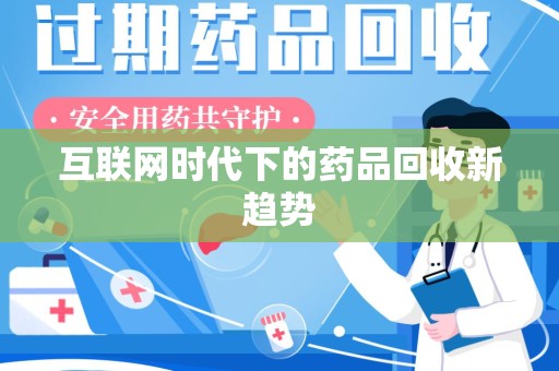 岳阳互联网时代下的药品回收新趋势