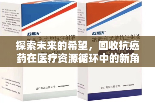 岳阳探索未来的希望，回收抗癌药在医疗资源循环中的新角色