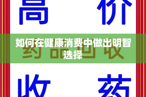岳阳如何在健康消费中做出明智选择
