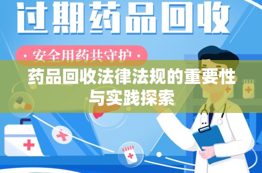 岳阳药品回收法律法规的重要性与实践探索