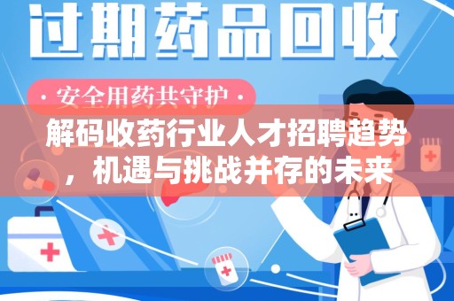岳阳解码收药行业人才招聘趋势，机遇与挑战并存的未来