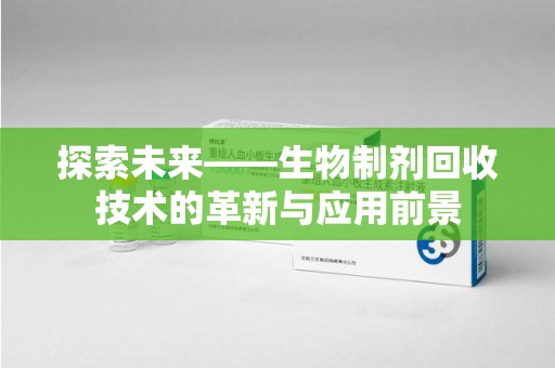 岳阳探索未来——生物制剂回收技术的革新与应用前景