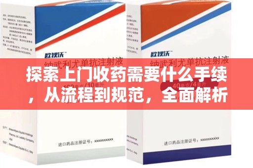 岳阳探索上门收药需要什么手续，从流程到规范，全面解析