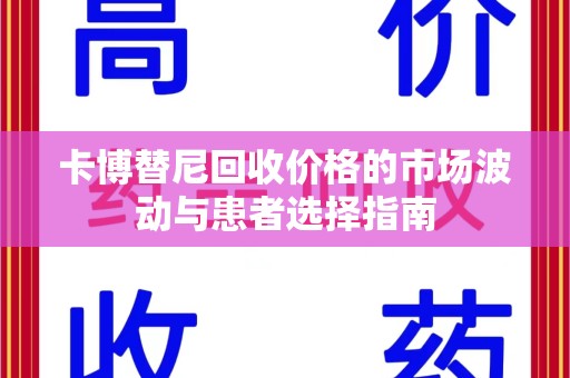 岳阳卡博替尼回收价格的市场波动与患者选择指南