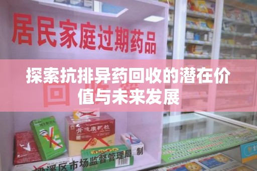 岳阳探索抗排异药回收的潜在价值与未来发展