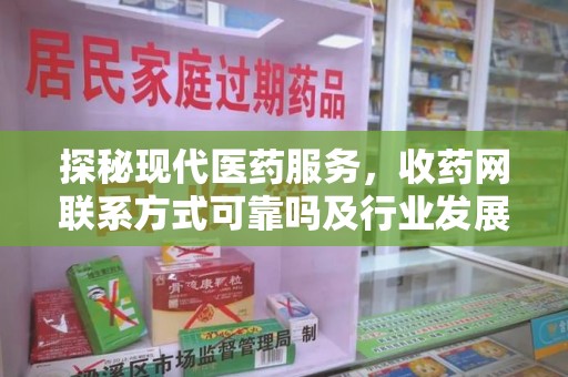 岳阳探秘现代医药服务，收药网联系方式可靠吗及行业发展趋势