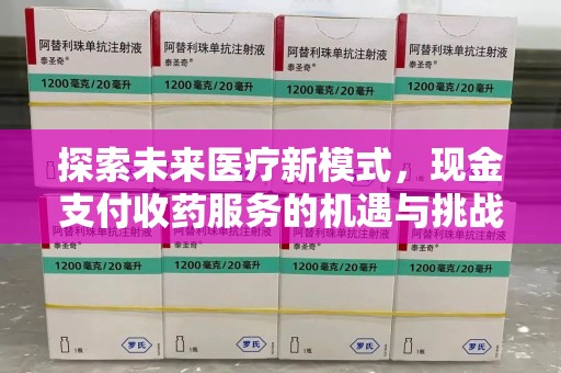 岳阳探索未来医疗新模式，现金支付收药服务的机遇与挑战