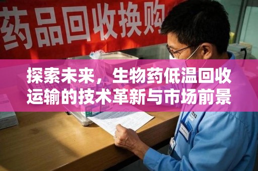 岳阳探索未来，生物药低温回收运输的技术革新与市场前景