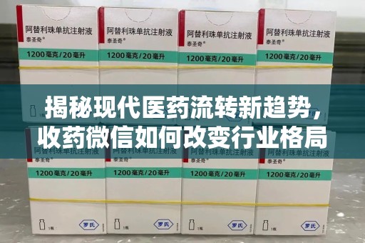 岳阳揭秘现代医药流转新趋势，收药微信如何改变行业格局
