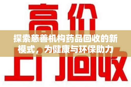 岳阳探索慈善机构药品回收的新模式，为健康与环保助力