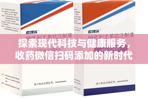 岳阳探索现代科技与健康服务，收药微信扫码添加的新时代选择