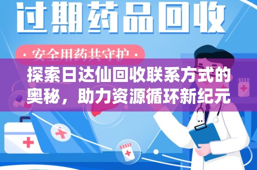 岳阳探索日达仙回收联系方式的奥秘，助力资源循环新纪元