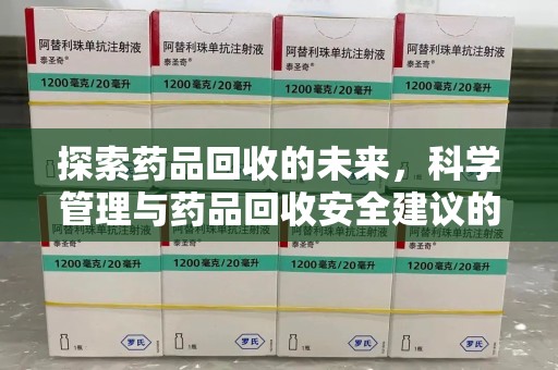 岳阳探索药品回收的未来，科学管理与药品回收安全建议的实践之道