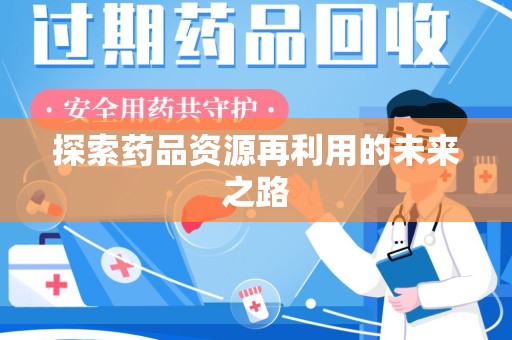 岳阳探索药品资源再利用的未来之路