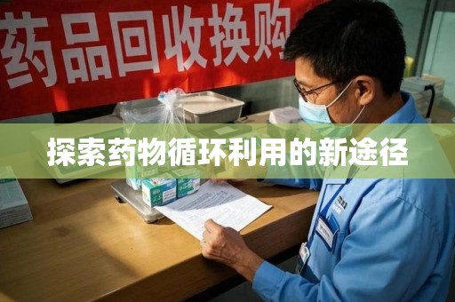 岳阳探索药物循环利用的新途径