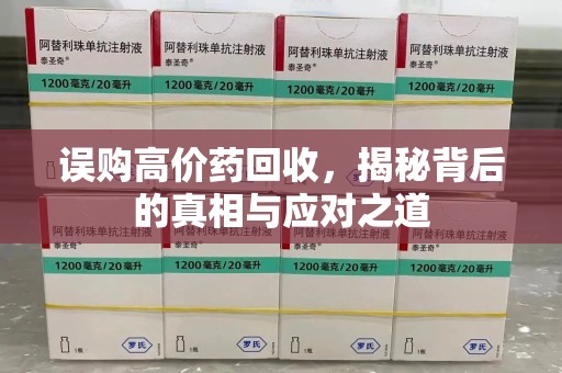岳阳误购高价药回收，揭秘背后的真相与应对之道