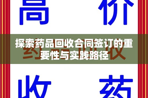 岳阳探索药品回收合同签订的重要性与实践路径