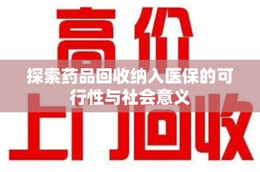 岳阳探索药品回收纳入医保的可行性与社会意义