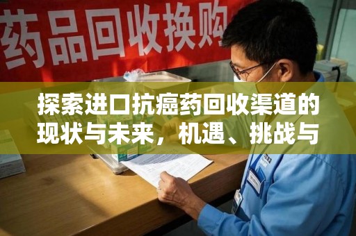 岳阳探索进口抗癌药回收渠道的现状与未来，机遇、挑战与规范