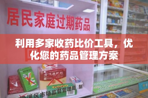 岳阳利用多家收药比价工具，优化您的药品管理方案