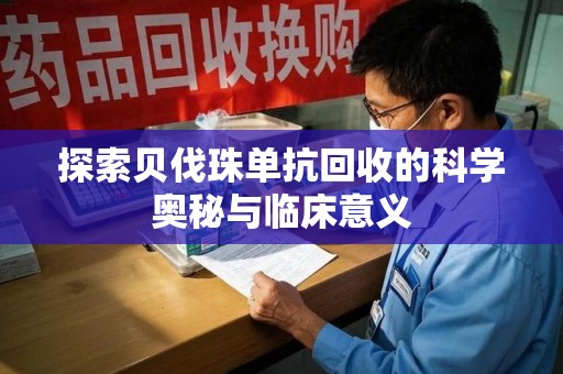 岳阳探索贝伐珠单抗回收的科学奥秘与临床意义