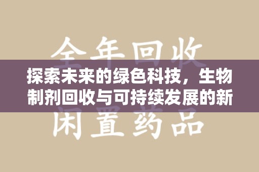 岳阳探索未来的绿色科技，生物制剂回收与可持续发展的新路径
