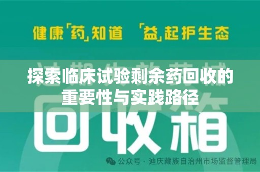 岳阳探索临床试验剩余药回收的重要性与实践路径