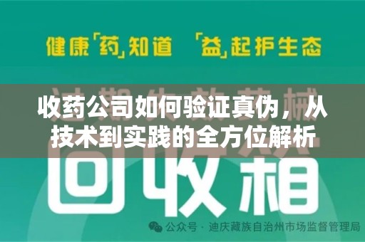 岳阳收药公司如何验证真伪，从技术到实践的全方位解析