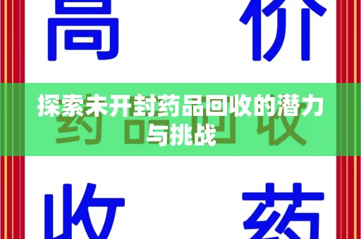 岳阳探索未开封药品回收的潜力与挑战