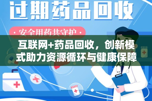 岳阳互联网+药品回收，创新模式助力资源循环与健康保障