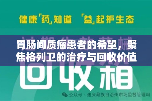 岳阳胃肠间质瘤患者的希望，聚焦格列卫的治疗与回收价值