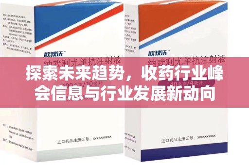 岳阳探索未来趋势，收药行业峰会信息与行业发展新动向