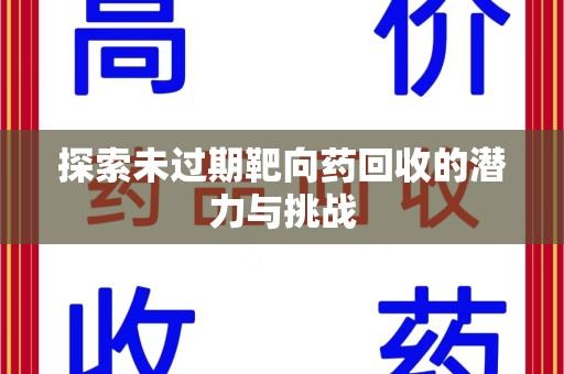 岳阳探索未过期靶向药回收的潜力与挑战
