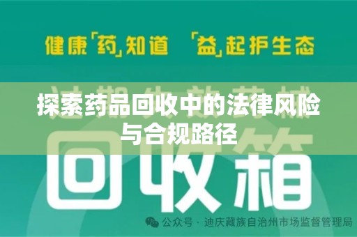 岳阳探索药品回收中的法律风险与合规路径