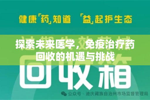 岳阳探索未来医学，免疫治疗药回收的机遇与挑战