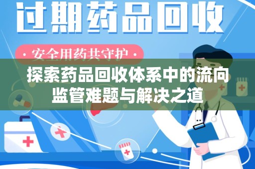 岳阳探索药品回收体系中的流向监管难题与解决之道