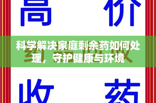 岳阳科学解决家庭剩余药如何处理，守护健康与环境