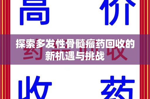 岳阳探索多发性骨髓瘤药回收的新机遇与挑战