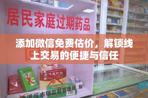岳阳添加微信免费估价，解锁线上交易的便捷与信任