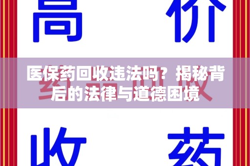 岳阳医保药回收违法吗？揭秘背后的法律与道德困境