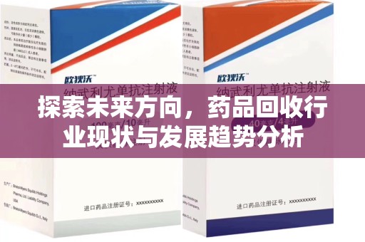 岳阳探索未来方向，药品回收行业现状与发展趋势分析