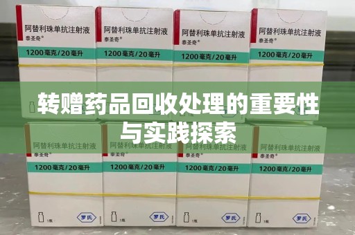 岳阳转赠药品回收处理的重要性与实践探索